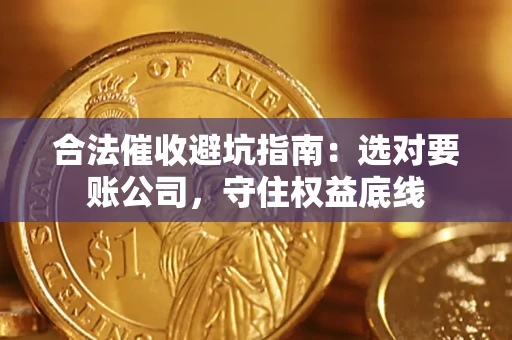 北京合法催收避坑指南：选对要账公司，守住权益底线