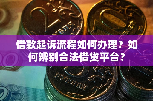 北京借款起诉流程如何办理？如何辨别合法借贷平台？