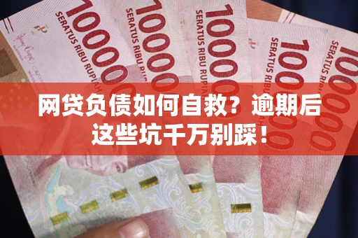 北京网贷负债如何自救？逾期后这些坑千万别踩！