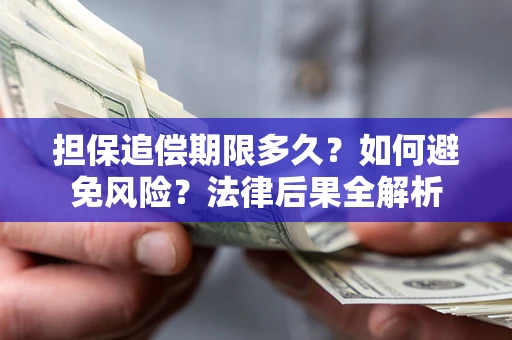 北京担保追偿期限多久？如何避免风险？法律后果全解析