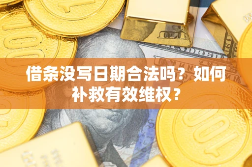 北京借条没写日期合法吗？如何补救有效维权？