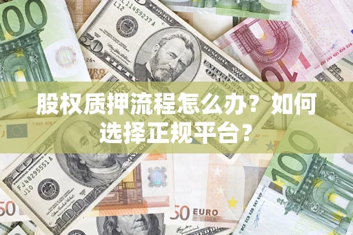北京股权质押流程怎么办？如何选择正规平台？