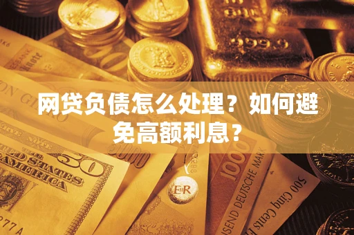 北京网贷负债怎么处理？如何避免高额利息？