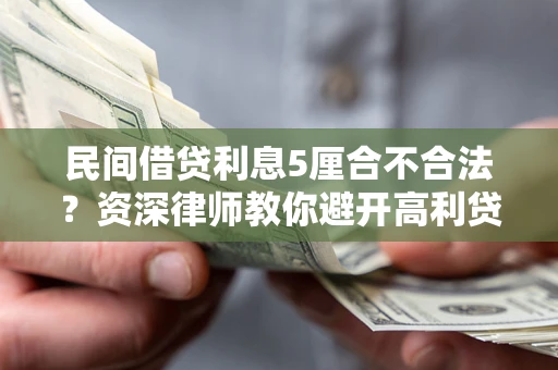 北京民间借贷利息5厘合不合法？资深律师教你避开高利贷陷阱