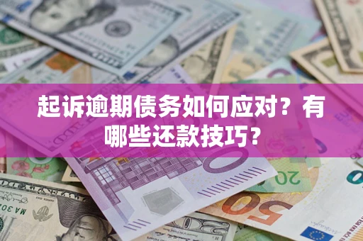 北京起诉逾期债务如何应对？有哪些还款技巧？