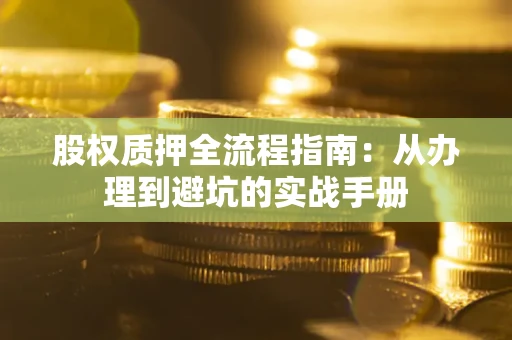 北京股权质押全流程指南：从办理到避坑的实战手册