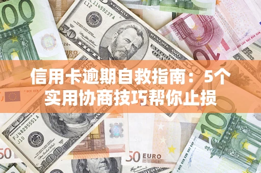 北京信用卡逾期自救指南：5个实用协商技巧帮你止损