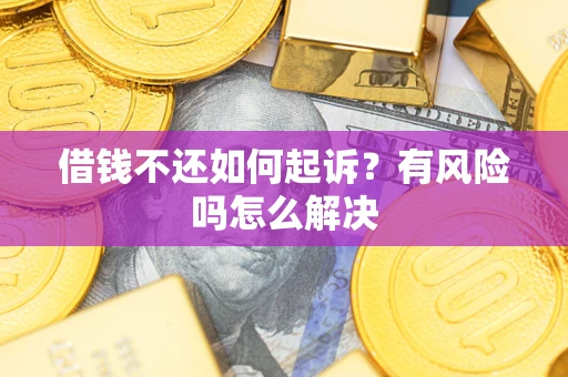 北京借钱不还如何起诉？有风险吗怎么解决