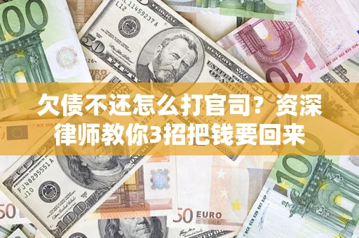 北京欠债不还怎么打官司？资深律师教你3招把钱要回来