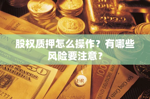 北京股权质押怎么操作？有哪些风险要注意？