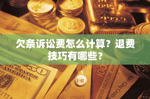 北京欠条诉讼费怎么计算？退费技巧有哪些？