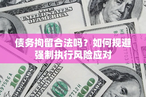 北京债务拘留合法吗？如何规避强制执行风险应对