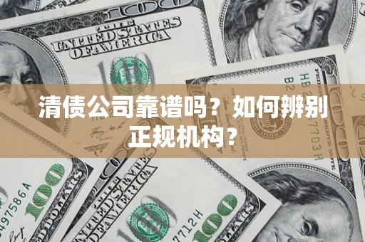 北京清债公司靠谱吗？如何辨别正规机构？