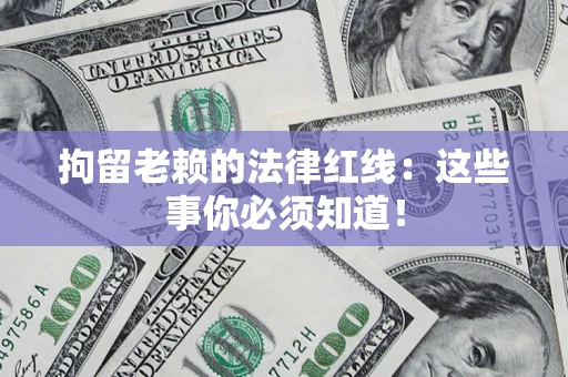 北京拘留老赖的法律红线：这些事你必须知道！