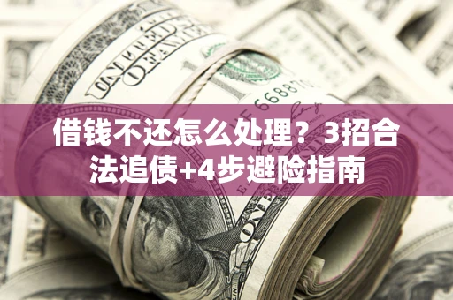 北京借钱不还怎么处理？3招合法追债+4步避险指南