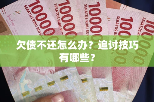 北京欠债不还怎么办？追讨技巧有哪些？