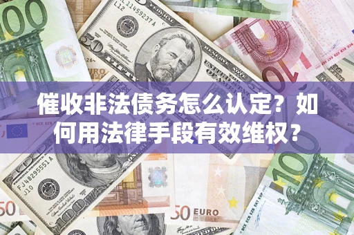 北京催收非法债务怎么认定？如何用法律手段有效维权？