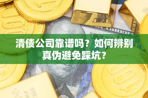 北京清债公司靠谱吗？如何辨别真伪避免踩坑？