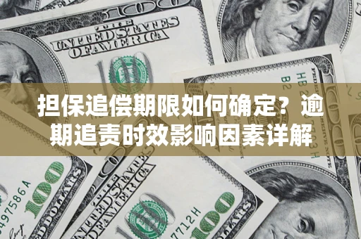北京担保追偿期限如何确定？逾期追责时效影响因素详解
