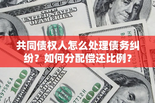 北京共同债权人怎么处理债务纠纷？如何分配偿还比例？