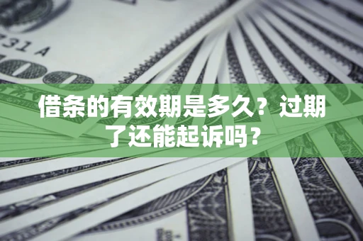 北京借条的有效期是多久？过期了还能起诉吗？