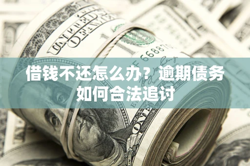 北京借钱不还怎么办？逾期债务如何合法追讨