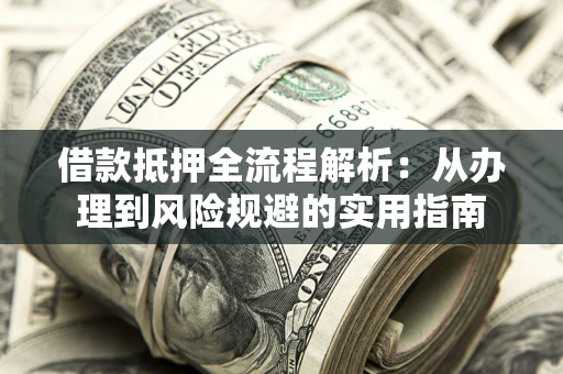 北京借款抵押全流程解析：从办理到风险规避的实用指南
