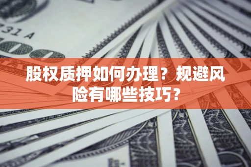 北京股权质押如何办理？规避风险有哪些技巧？
