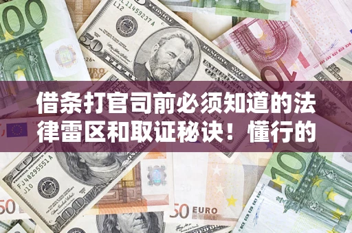 北京借条打官司前必须知道的法律雷区和取证秘诀！懂行的人已经留好这些证据