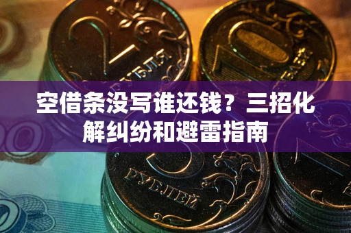 北京空借条没写谁还钱？三招化解纠纷和避雷指南