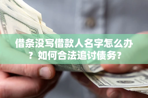 北京借条没写借款人名字怎么办？如何合法追讨债务？