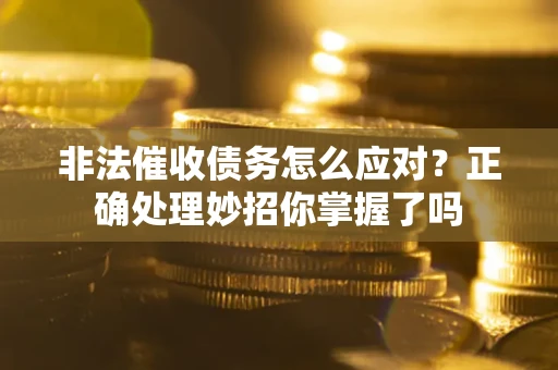 北京非法催收债务怎么应对？正确处理妙招你掌握了吗