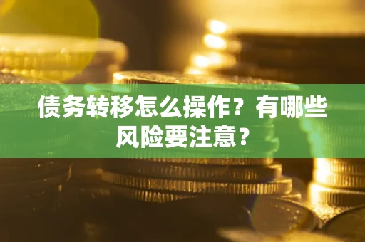 北京债务转移怎么操作？有哪些风险要注意？