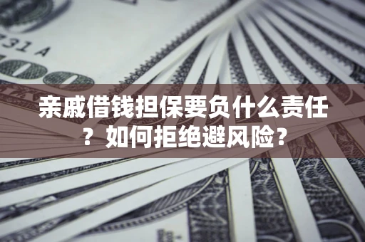 北京亲戚借钱担保要负什么责任？如何拒绝避风险？