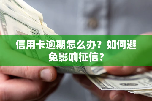北京信用卡逾期怎么办？如何避免影响征信？