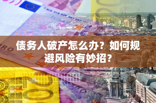 北京债务人破产怎么办？如何规避风险有妙招？