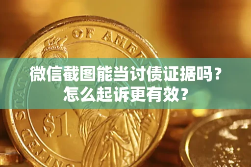 北京微信截图能当讨债证据吗？怎么起诉更有效？