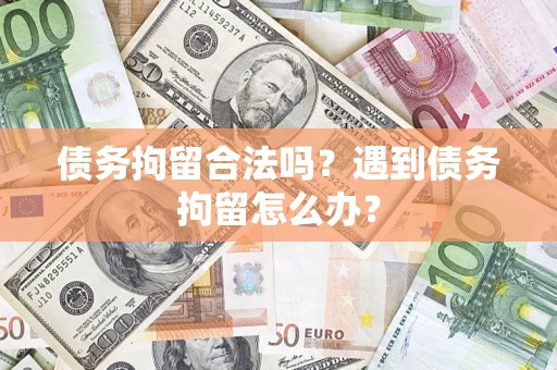 北京债务拘留合法吗？遇到债务拘留怎么办？