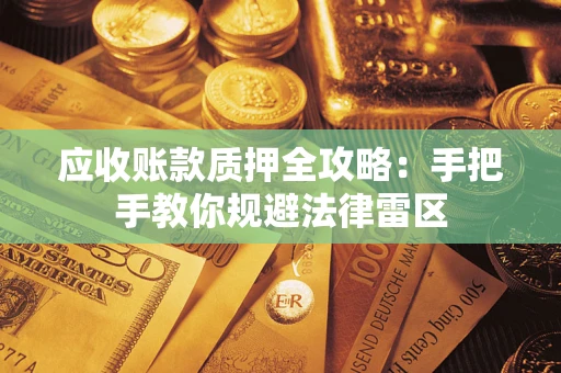 北京应收账款质押全攻略：手把手教你规避法律雷区
