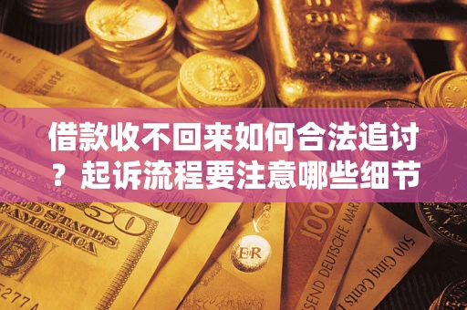 北京借款收不回来如何合法追讨？起诉流程要注意哪些细节？