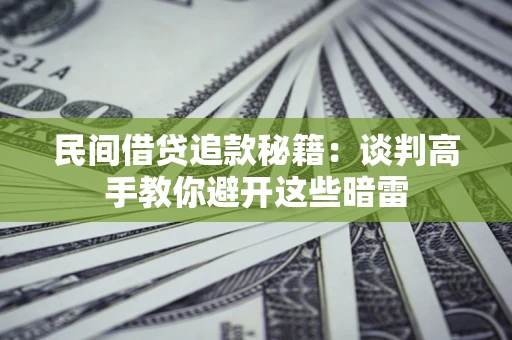 北京民间借贷追款秘籍：谈判高手教你避开这些暗雷