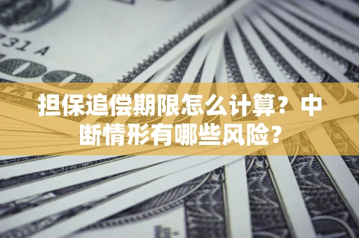 北京担保追偿期限怎么计算？中断情形有哪些风险？