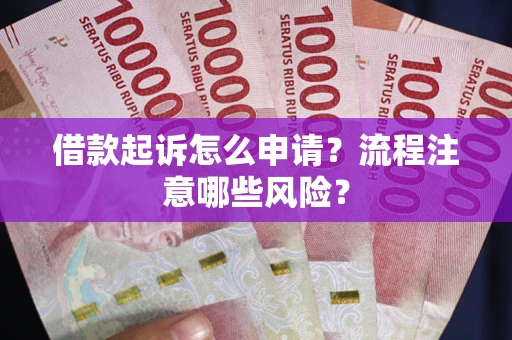 北京借款起诉怎么申请？流程注意哪些风险？