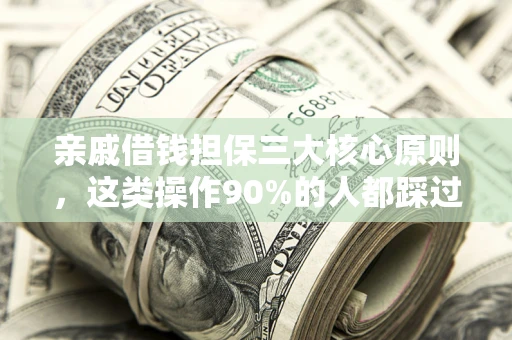 北京亲戚借钱担保三大核心原则，这类操作90%的人都踩过坑！附法院判决案例