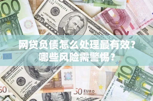 北京网贷负债怎么处理最有效？哪些风险需警惕？