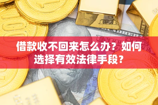 北京借款收不回来怎么办？如何选择有效法律手段？