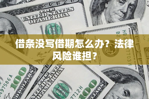 北京借条没写借期怎么办？法律风险谁担？